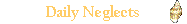 Daily Neglects